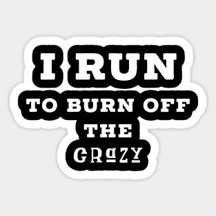 I run to burn off the crazy Sticker